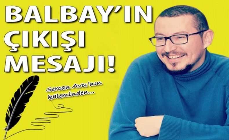 Balbay'ın çıkışı/mesajı!